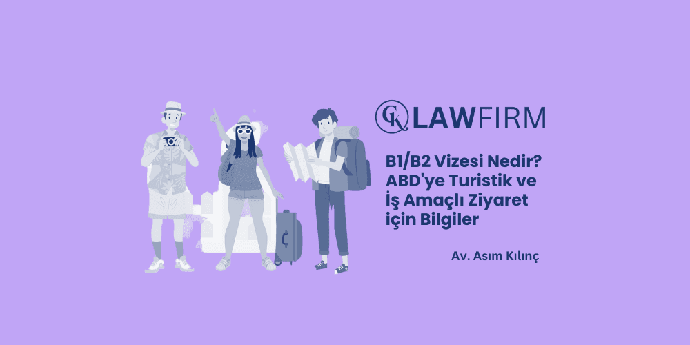 B1/B2 Vizesi Nedir? ABD’ye Turistik ve İş Amaçlı Ziyaret için Bilgiler