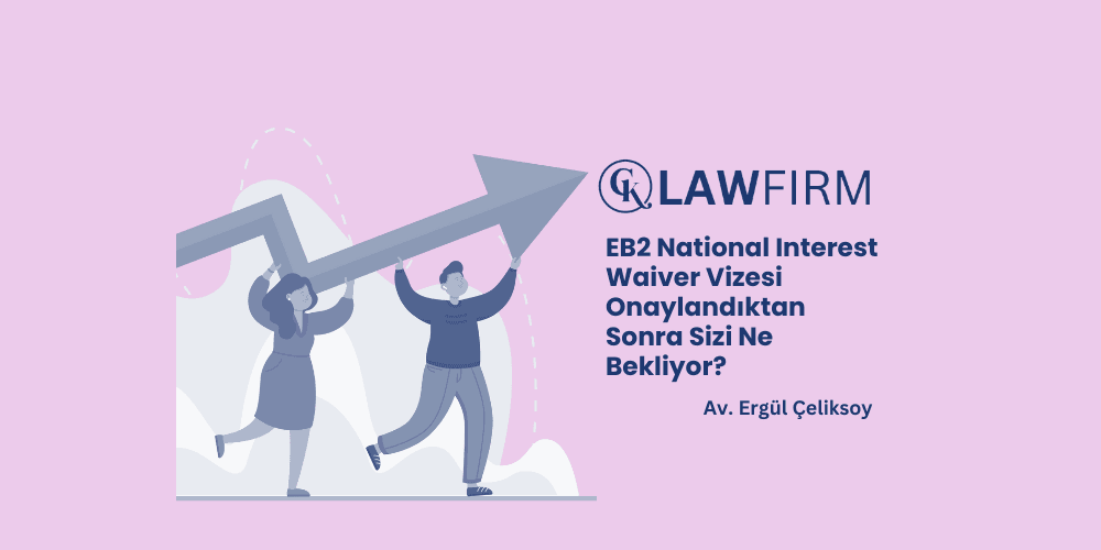 EB-2 National Interest Waiver Vizesi Onaylandıktan Sonra Sizi Ne Bekliyor?