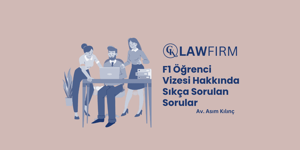 F1 Öğrenci Vizesine İlişkin Sıkça Sorulan Soruların Cevaplarını Avukatımız Asım Kılınç Sizin için Verdi?
