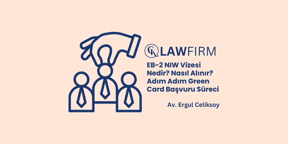 EB-2 NIW Vizesi Nedir? Nasıl Alınır? Adım Adım Green Card Başvuru Süreci